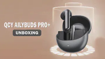 Unboxing & Review: QCY AilyBuds Pro+ | Adaptive ANC Wireless Earbuds with Hi-Res Audio
